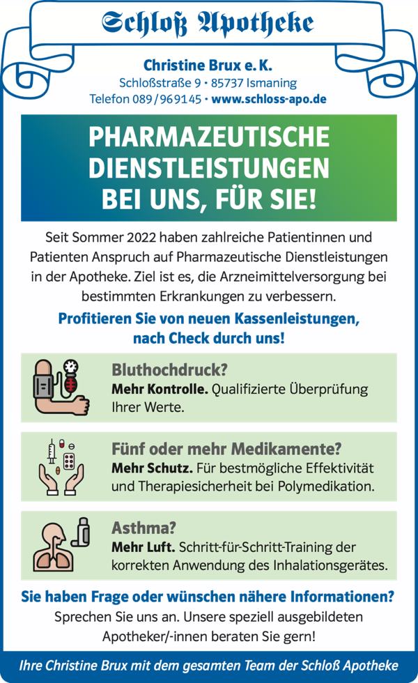 Flyer der Schloß Apotheke Ismaning zu pharmazeutischen Dienstleistungen Flyer der Schloß Apotheke Ismaning zu pharmazeutischen Dienstleistungen: Blutdruckkontrolle, Medikationsanalyse und Inhalationstraining – als Kassenleistung durch geschultes Personal.